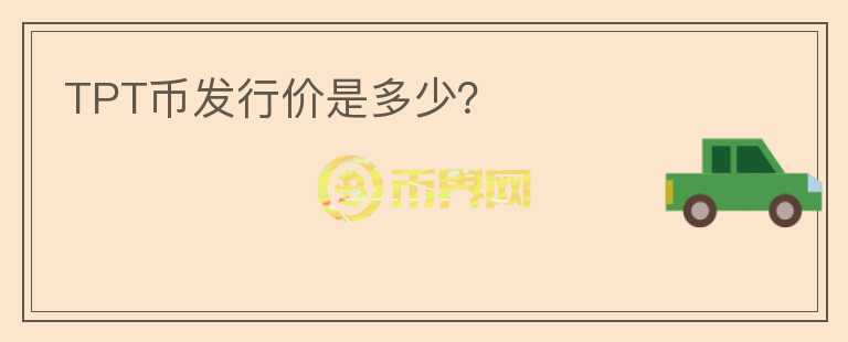 TPT幣發(fā)行價(jià)是多少？