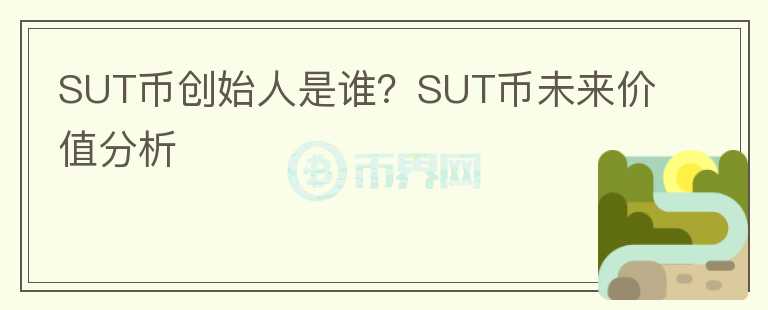 SUT幣創(chuàng)始人是誰(shuí)？SUT幣未來(lái)價(jià)值分析