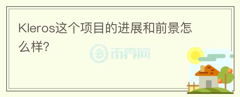 Kleros這個項目的進展和前景怎么樣？