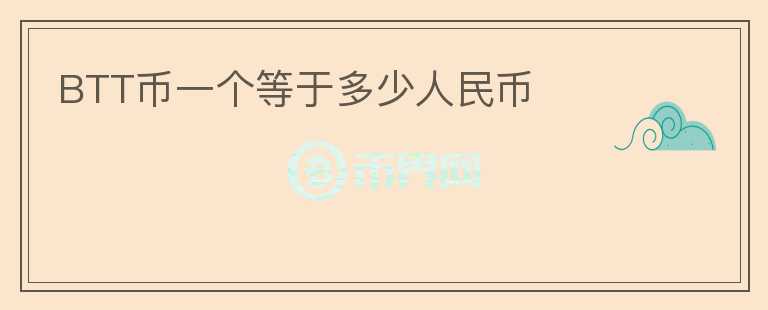 BTT幣一個(gè)等于多少人民幣