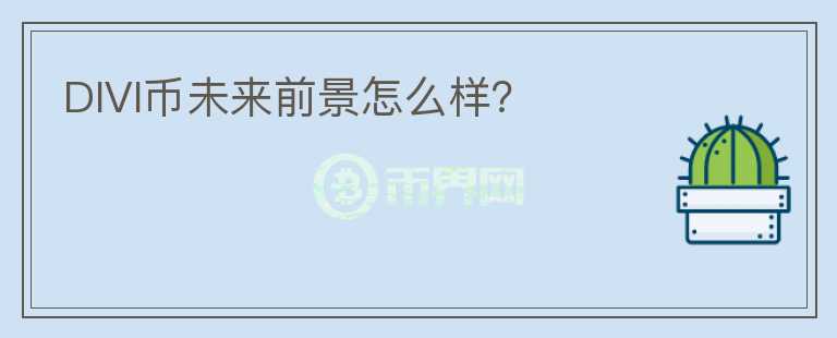 DIVI幣未來前景怎么樣？