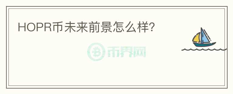 HOPR幣未來前景怎么樣？