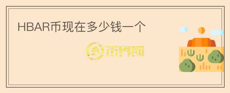 HBAR幣現(xiàn)在多少錢一個