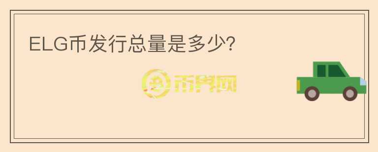 ELG幣發(fā)行總量是多少？