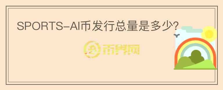SPORTS-AI幣發(fā)行總量是多少？