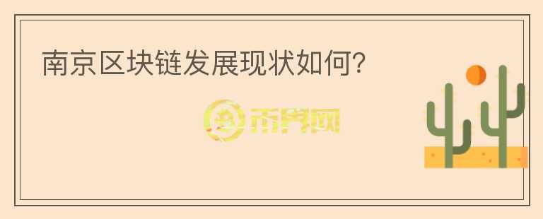 南京區(qū)塊鏈發(fā)展現(xiàn)狀如何？