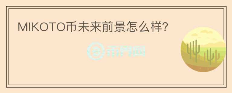 MIKOTO幣未來前景怎么樣?