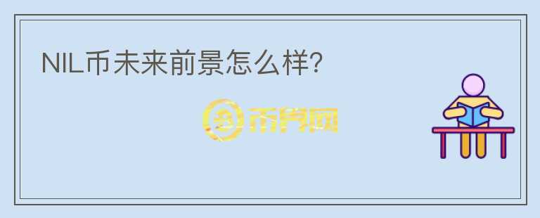 NIL幣未來前景怎么樣？