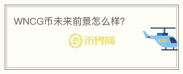 WNCG幣未來前景怎么樣？