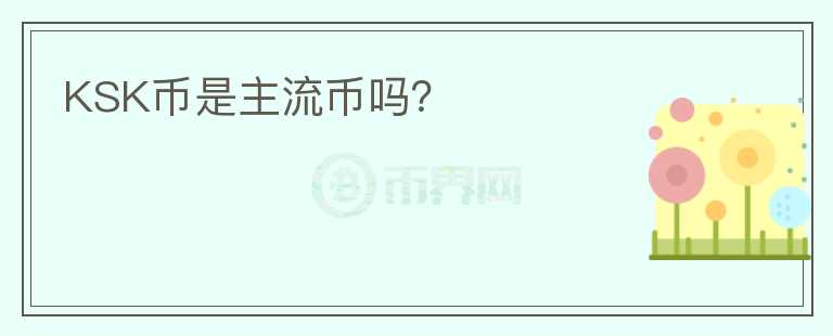 KSK幣是主流幣嗎？