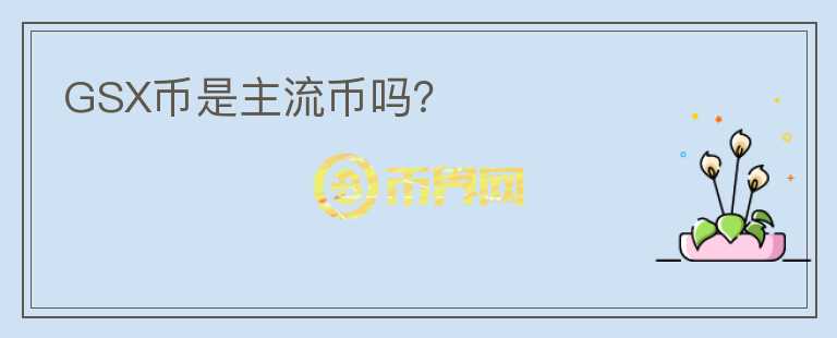 GSX幣是主流幣嗎？