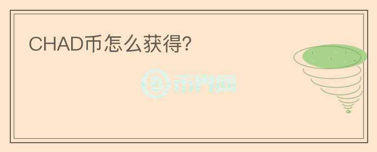 CHAD幣怎么獲得？