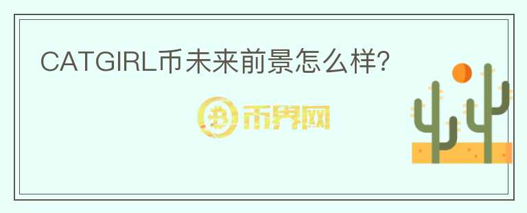 CATGIRL幣未來(lái)前景怎么樣？