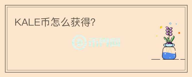 KALE幣怎么獲得？