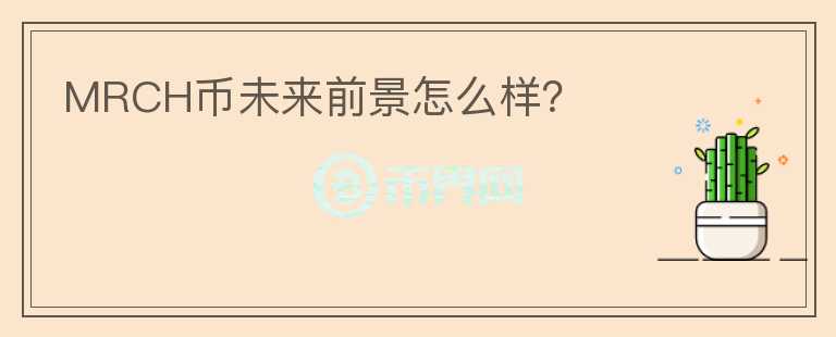 MRCH幣未來前景怎么樣？