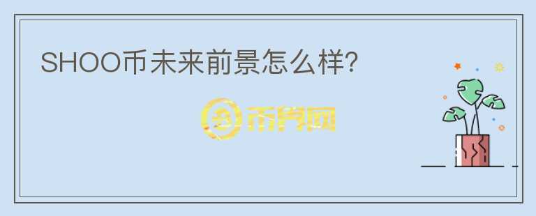 SHOO幣未來前景怎么樣？