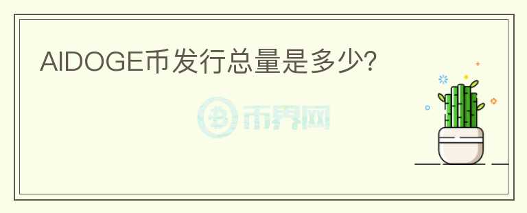 AIDOGE幣發(fā)行總量是多少？