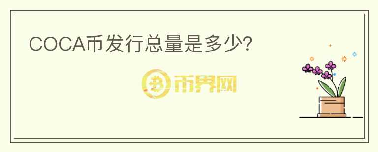 COCA幣發(fā)行總量是多少？