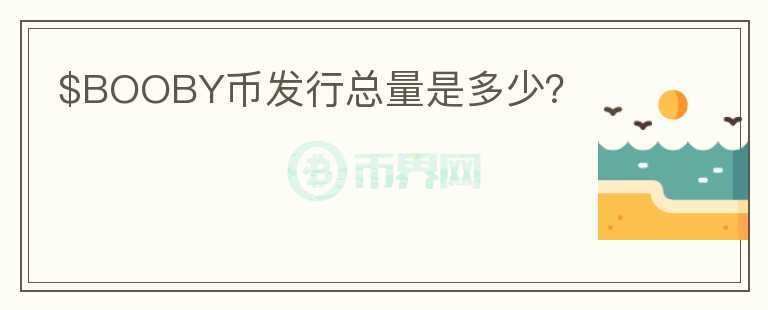 $BOOBY幣發(fā)行總量是多少？