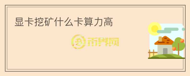 顯卡挖礦什么卡算力高