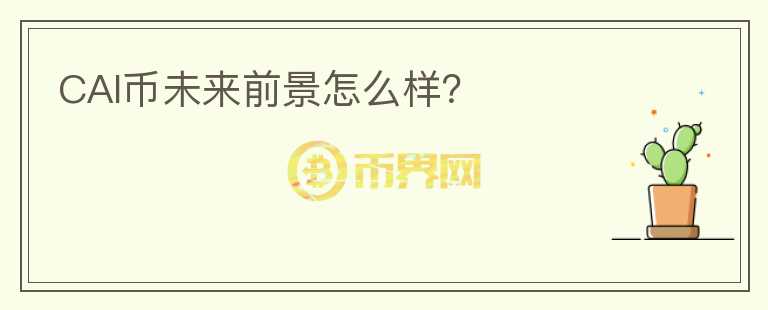 CAI幣未來前景怎么樣？