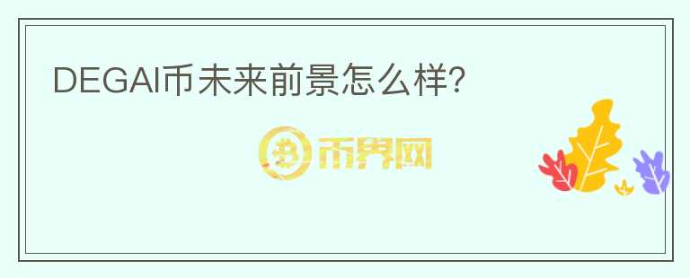 DEGAI幣未來前景怎么樣？