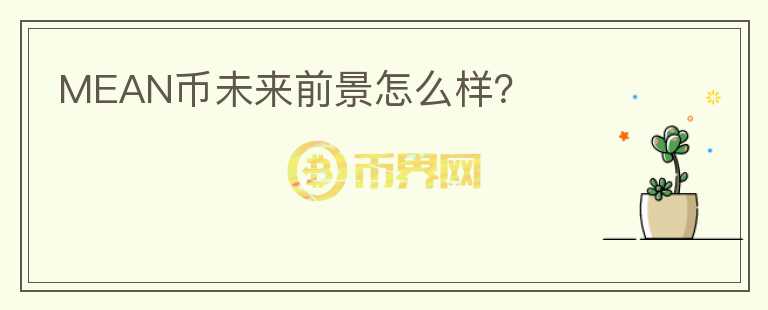 MEAN幣未來(lái)前景怎么樣？