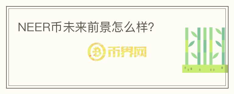 NEER幣未來(lái)前景怎么樣？