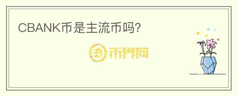 CBANK幣是主流幣嗎？