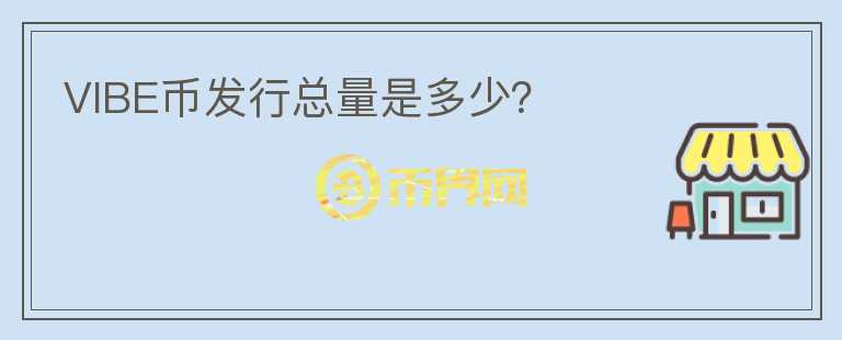 VIBE幣發(fā)行總量是多少？