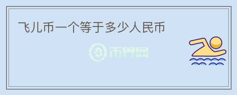 飛兒幣一個(gè)等于多少人民幣