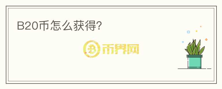 B20幣怎么獲得?