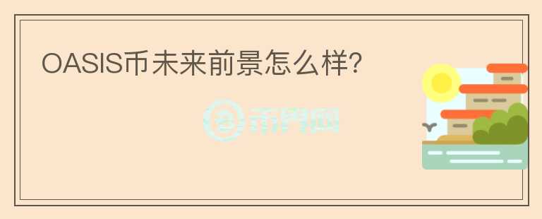 OASIS幣未來前景怎么樣？