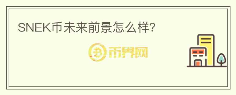 SNEK幣未來前景怎么樣？