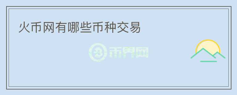 火幣網(wǎng)有哪些幣種交易