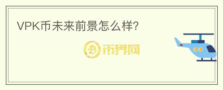 VPK幣未來前景怎么樣？