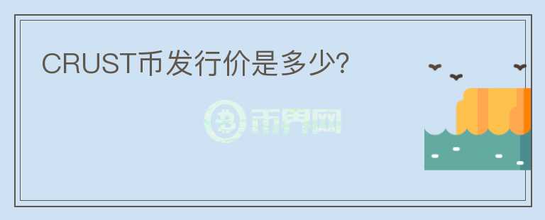 CRUST幣發(fā)行價(jià)是多少？