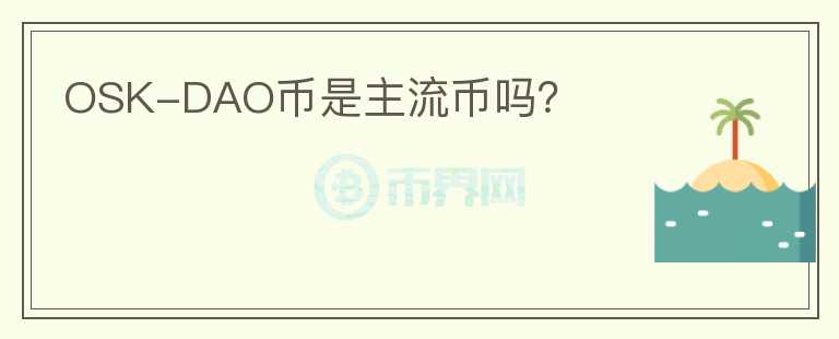 OSK-DAO幣是主流幣嗎？