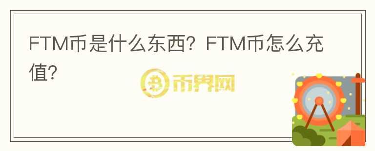 FTM幣是什么東西？FTM幣怎么充值？