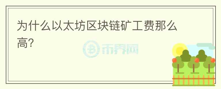 為什么以太坊區(qū)塊鏈礦工費(fèi)那么高？
