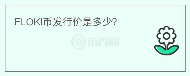 FLOKI幣發(fā)行價是多少？