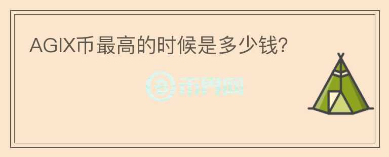 AGIX幣最高的時候是多少錢?