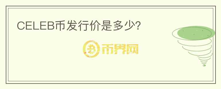 CELEB幣發(fā)行價(jià)是多少？
