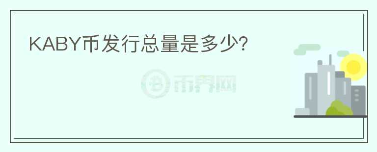 KABY幣發(fā)行總量是多少？