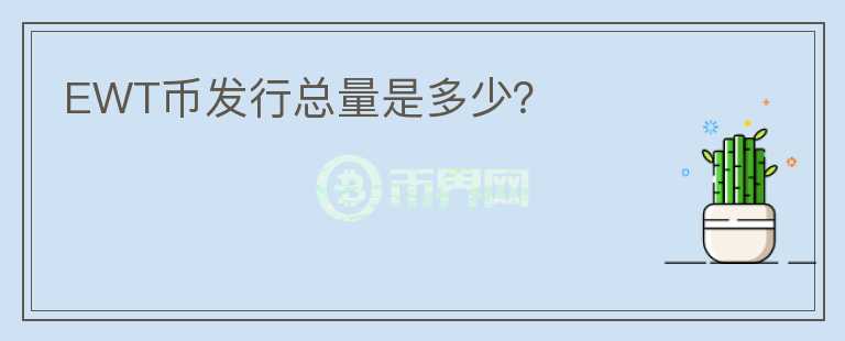 EWT幣發(fā)行總量是多少？