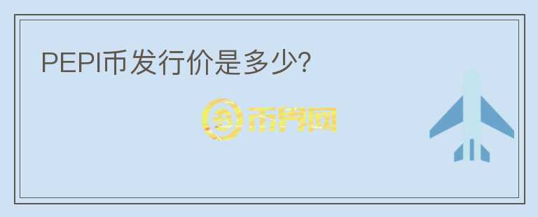 PEPI幣發(fā)行價(jià)是多少?