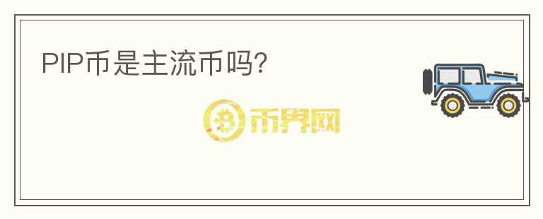 PIP幣是主流幣嗎？