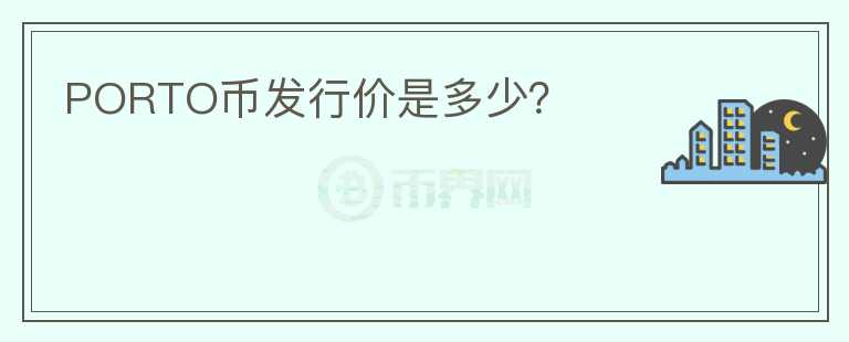 PORTO幣發(fā)行價是多少？