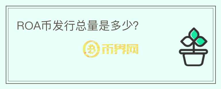 ROA幣發(fā)行總量是多少？