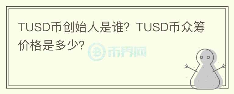 TUSD幣創(chuàng)始人是誰？TUSD幣眾籌價(jià)格是多少？